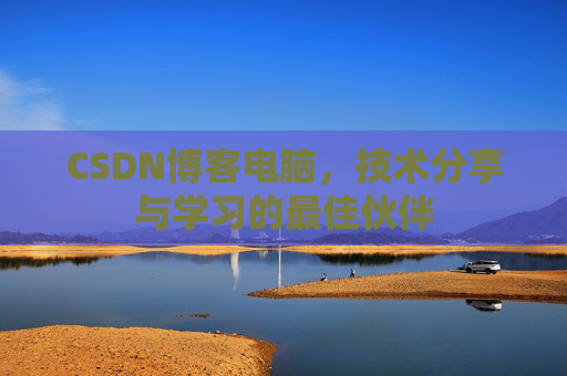 CSDN博客电脑，技术分享与学习的最佳伙伴